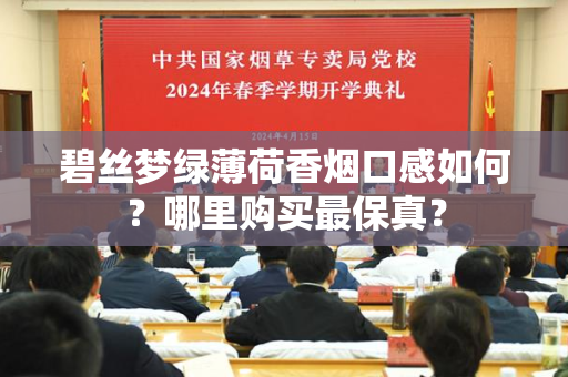 碧丝梦绿薄荷香烟口感如何？哪里购买最保真？